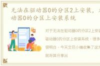 无法在驱动器0的分区2上安装，无法在驱动器0的分区上安装系统