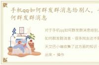 手机qq如何群发群消息给别人，手机QQ如何群发群消息