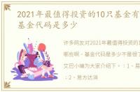 2021年最值得投资的10只基金有哪些啊，基金代码是多少