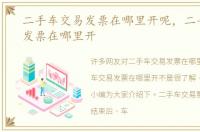 二手车交易发票在哪里开呢，二手车交易发票在哪里开