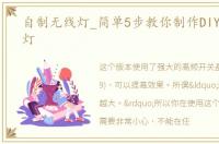 自制无线灯_简单5步教你制作DIY无线LED灯