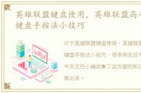 英雄联盟键盘使用，英雄联盟高手进阶之键盘手按法小技巧