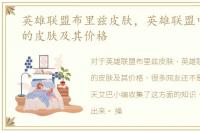 英雄联盟布里兹皮肤，英雄联盟中布里茨的皮肤及其价格