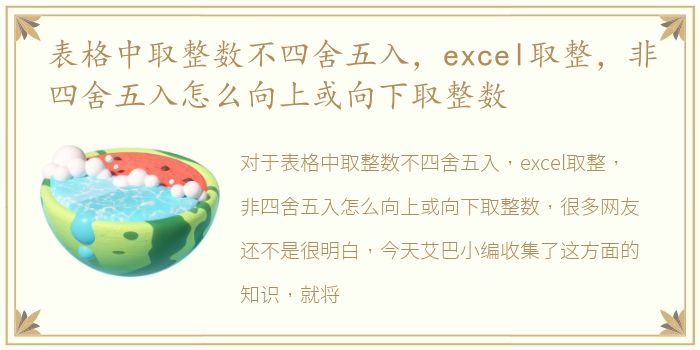 表格中取整数不四舍五入，excel取整，非四舍五入怎么向上或向下取整数