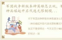 军团战争新版本神英雄怎么玩，军团战争：神兵崛起开启代选无限制模式代码