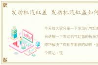 发动机汽缸盖 发动机汽缸盖如何拆装