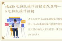 nba2k电脑版操作按键更改在哪一代，nba2k电脑版操作按键