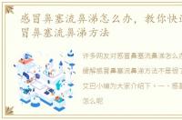 感冒鼻塞流鼻涕怎么办，教你快速缓解感冒鼻塞流鼻涕方法