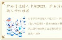 炉石传说猎人卡组2023，炉石传说狂野T7猎人卡组推荐