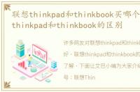 联想thinkpad和thinkbook买哪个好，联想thinkpad和thinkbook的区别