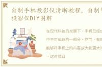 自制手机投影仪清晰教程，自制智能手机投影仪DIY图解