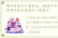哪个券商开户佣金低，2022年中国十大券商哪个能开佣金万一的账户