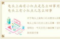 龟头上面有小红点是怎么回事用什么药，龟头上有小红点儿怎么回事