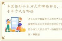 鼻翼整形手术方式有哪些种类，鼻翼整形手术方式有哪些