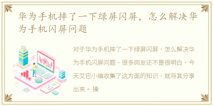 华为手机摔了一下绿屏闪屏，怎么解决华为手机闪屏问题