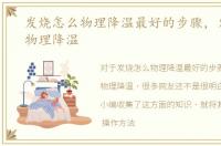发烧怎么物理降温最好的步骤，发烧怎么物理降温