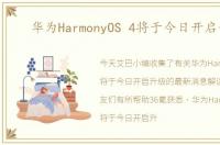 华为HarmonyOS 4将于今日开启升级
