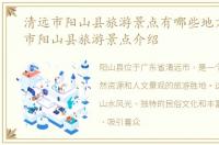 清远市阳山县旅游景点有哪些地方，清远市阳山县旅游景点介绍