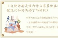 王自健老婆是谁为什么家暴他真相（王自健现状如何离婚了吗揭秘）