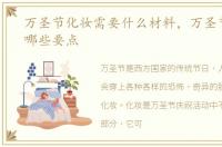 万圣节化妆需要什么材料，万圣节化妆有哪些要点
