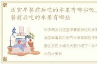 适宜早餐前后吃的水果有哪些呢，适宜早餐前后吃的水果有哪些