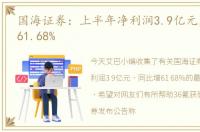 国海证券：上半年净利润3.9亿元，同比增61.68%