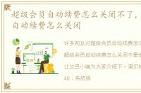 超级会员自动续费怎么关闭不了，超级会员自动续费怎么关闭