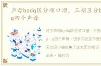声母bpdq区分顺口溜，三招区分b、d、p、q四个声母