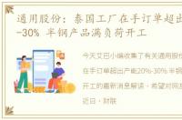通用股份：泰国工厂在手订单超出产能20%-30% 半钢产品满负荷开工