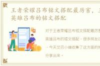 王者荣耀吕布铭文搭配最厉害，王者荣耀英雄吕布的铭文搭配
