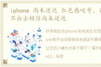 iphone 尚未送达 红色感叹号，iphone发不出去短信尚未送达