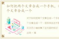 如何把两个文章合成一个手机，如何把两个文章合成一个