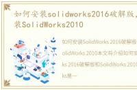 如何安装solidworks2016破解版，如何安装SolidWorks2010