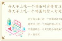 每天早上吃一个鸡蛋对身体有没有好处，每天早上吃一个鸡蛋的惊人好处