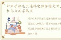 红米手机怎么连接电脑传输文件，红米手机怎么共享热点