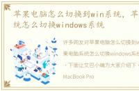 苹果电脑怎么切换到win系统，苹果电脑系统怎么切换windows系统