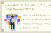 华为mate20高清通话hd怎么开，SUGAR S20 和华为mate20哪个好