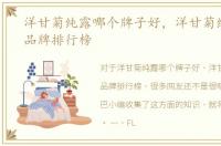 洋甘菊纯露哪个牌子好，洋甘菊纯露十大品牌排行榜