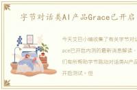 字节对话类AI产品Grace已开启内测