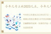 今年几号立秋2023几点，今年几号立秋