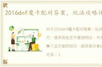2016dnf魔卡配对答案，玩法攻略详细技巧