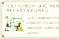 日本工业合作伙伴（JIP）为首财团将于8月8日向东芝发起收购要约