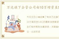 万达旗下企管公司由10万增资至5.8亿