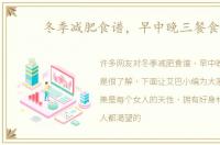 冬季减肥食谱，早中晚三餐食谱