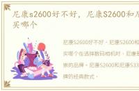 尼康s2600好不好，尼康S2600和尼康S3300买哪个