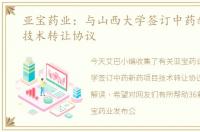 亚宝药业：与山西大学签订中药新药项目技术转让协议