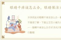 眼睛干痒该怎么办，眼睛保洁方法