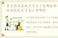 常见的洗衣机尺寸大小有哪些种类，常见的洗衣机尺寸大小有哪些