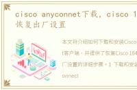 cisco anyconnet下载，cisco 1841怎么恢复出厂设置