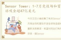 Sensor Tower：1-7月竞技场和冒险手游全球吸金超47亿美元